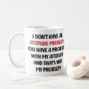 Search for attitude problem mugs Sarcastic