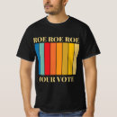 Search for roe roe roe your vote tshirts Pro choice