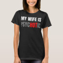 Search for my wife is psychotic tshirts Marriage