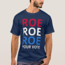Search for roe roe roe your vote tshirts Roe v wade