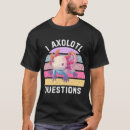 Search for i axolotl questions tshirts Amphibian