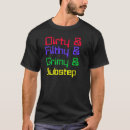 Search for filthy dubstep tshirts Dirty