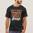 Search for ginger snap tshirts Don't