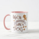 Search for lifes better with a dog mugs Life is better