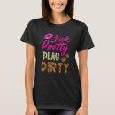 Search for play dirty tshirts Pretty