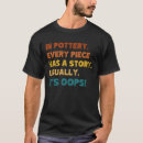 Search for funny pottery tshirts Quote