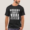 Search for nobody cares work harder tshirts Quote