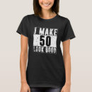 Search for i make 50 look good tshirts Birthday