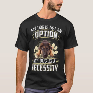 011 My Dog Is Not An Option My Dog Is A Necessity T-Shirt