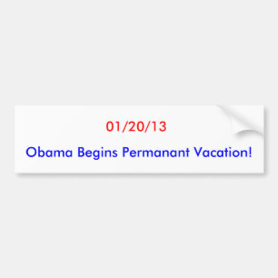 01/20/13, Obama Begins Permanant Vacation! Bumper Sticker