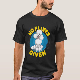 01 No Fluffs Given Poodle T-Shirt