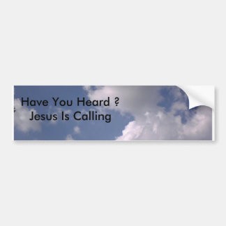 0922071706, Have You Heard ?    Jesus Is Calling Bumper Sticker