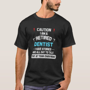 0 Caution I M A Retired Dentist Funny Dental Docto T-Shirt