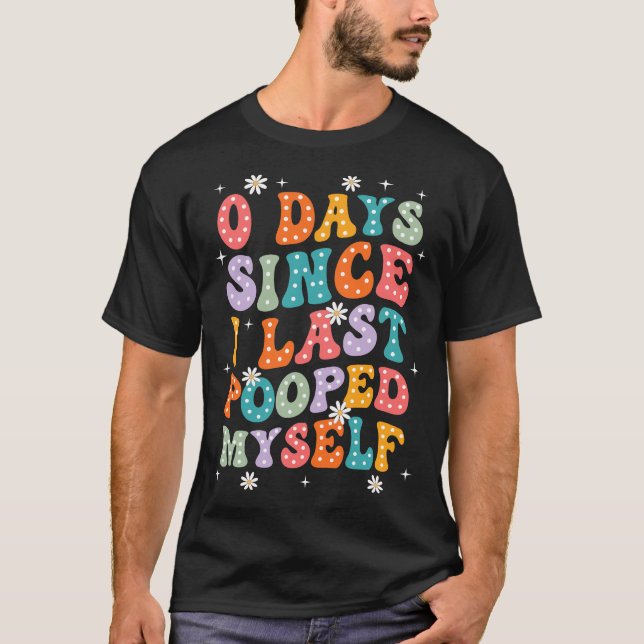 0 Days Since I Last Pooped Myself Funny Adult Humo T-Shirt (Front)