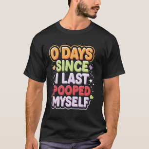 0 Days Since I Last Pooped Myself T-Shirt