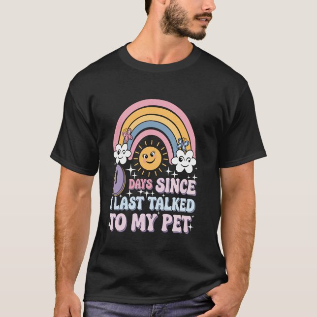0 Days Since I Last Talked To My Pet Humour Love A T-Shirt (Front)