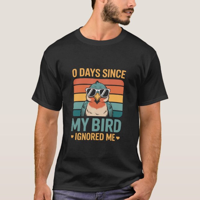 0 Days Since My Bird Ignored Me Bird Lover T-Shirt (Front)