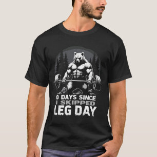 0 Days Since Skipped Leg Day Powerlifting Bear Gym T-Shirt