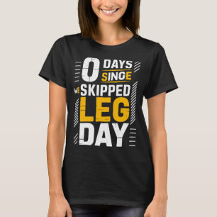 0 Days Since Skipped Leg Day Powerlifting Gym T-Shirt