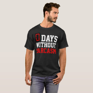 0 DAYS WITHOUT SARCASM T-Shirt