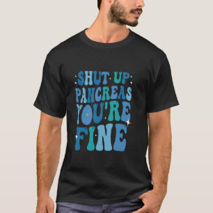 0 Diabetes Awareness Shut Up Pancreas You're Fine T-Shirt
