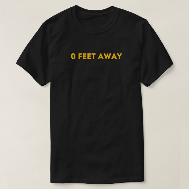 0 Feet Away T-Shirt (Design Front)