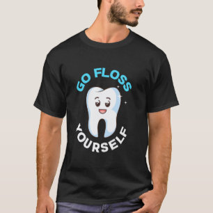 0 Go Floss Yourself Dentist Dental Assistant T-Shirt