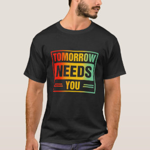 0 Mental Health Awareness Tomorrow Needs You Quote T-Shirt