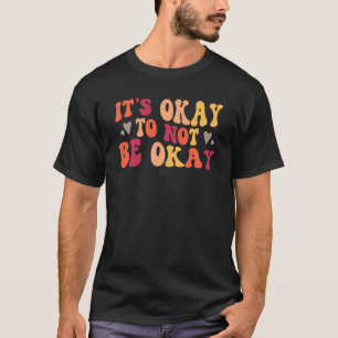 0 Mental Health Its Ok To Not Be Ok T-Shirt