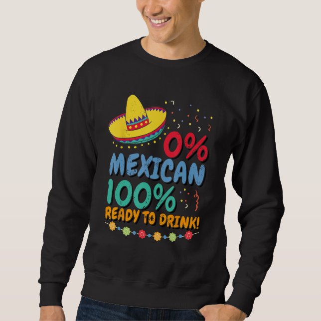 0 Mexican 100 Ready to Drink Cinco de Mayo Celebra Sweatshirt (Front)