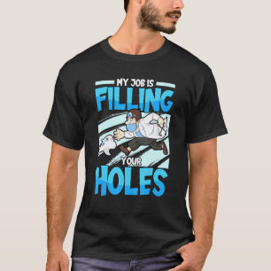 0 My Job Is Filling Your Holes Tooth Dentist Denta T-Shirt