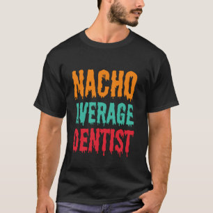 0 Nacho Average Dentist Funny Dentist Cinco De May T-Shirt