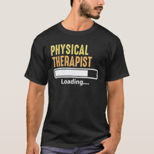 0 Physical Therapist Loading - Physiotherapy Quote T-Shirt