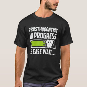 0 Prosthodontist In Progress Please Wait Funny Fut T-Shirt