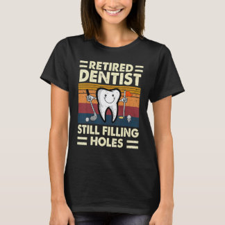 0 Retired Dentist Still Filling Holes Dental Retir T-Shirt