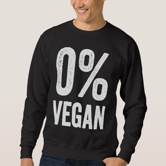0 Vegan Zero Percent Vegetarian Proud Carnivore Me Sweatshirt (Front)