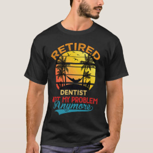 0 Vintage Retired Dentist Not My Problem Anymore R T-Shirt