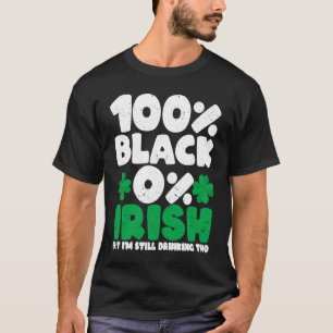 100 Black 0 Irish But I'm Still Drinking Tho Shamr T-Shirt