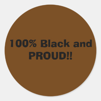 100% Black and PROUD!! Classic Round Sticker
