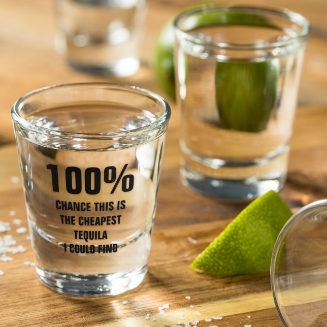 100% Chance Cheapest Tequila I Could Find Shot Glass (Creator Uploaded)