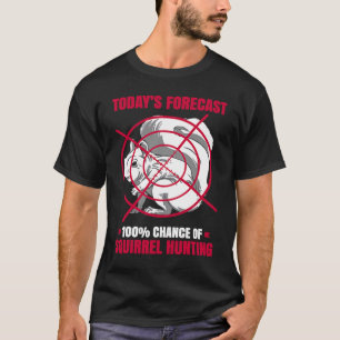 100 Chance Of Squirrel Hunting Animal Squirrel T-Shirt