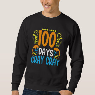 100 Days Cray Cray 100 Days Of School   Student Te Sweatshirt