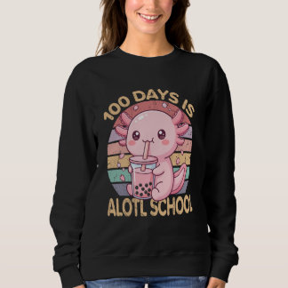 100 Days is Alotl School Funny 100th Day of School Sweatshirt
