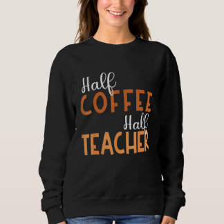 100 days of Back to School Half Coffee Half Teache Sweatshirt