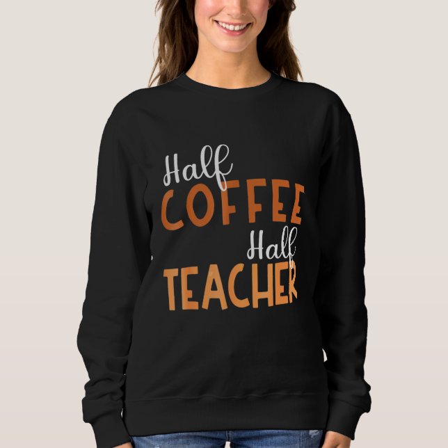 100 days of Back to School Half Coffee Half Teache Sweatshirt (Front)