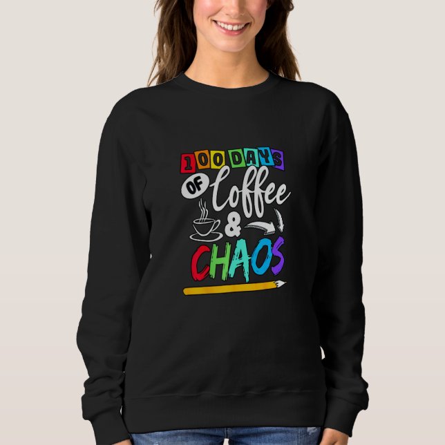 100 Days Of Coffee and Chaos 100 Days of School fo Sweatshirt (Front)