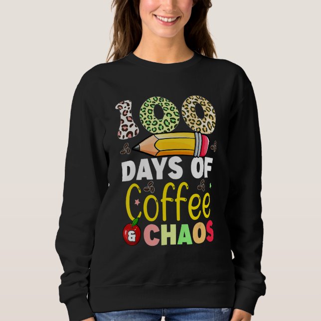 100 Days Of Coffee And Chaos 100th Day Of School F Sweatshirt (Front)