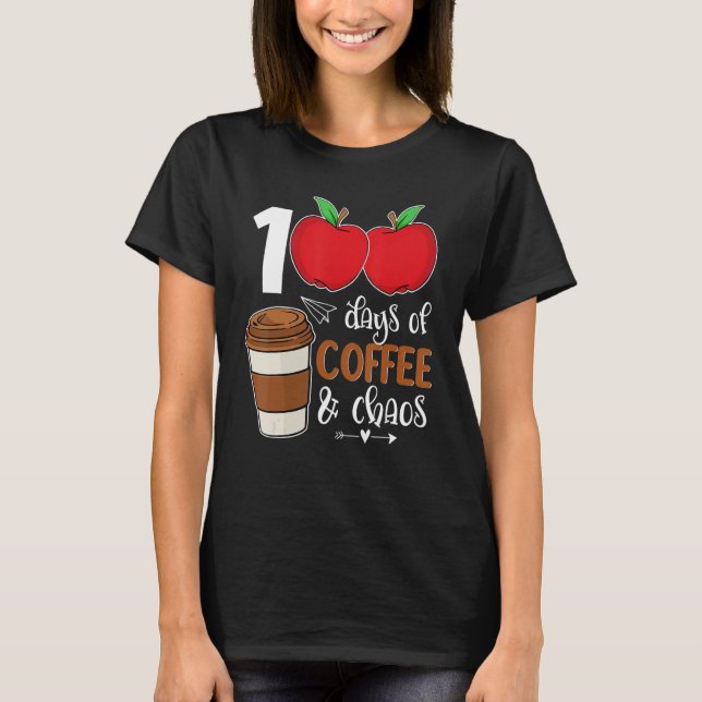 100 Days Of Coffee And Chaos 100th Day Of School F T-Shirt (Front)