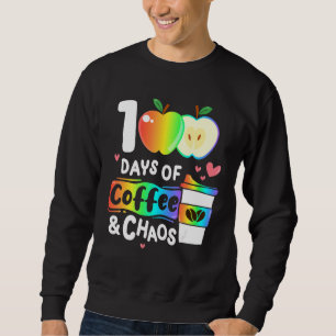 100 Days Of Coffee And Chaos Happy 100th Day Schoo Sweatshirt