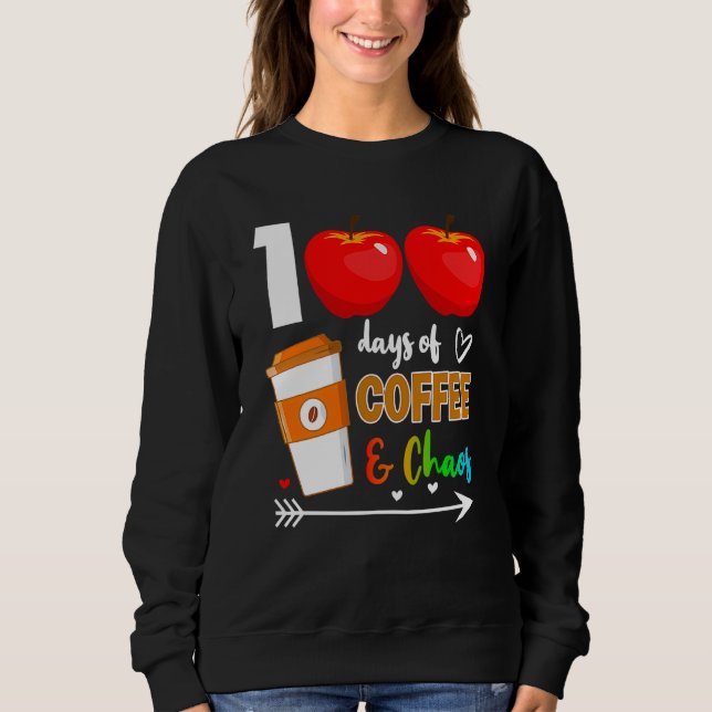 100 Days Of Coffee & Chaos 100th Day Of School Tea Sweatshirt (Front)